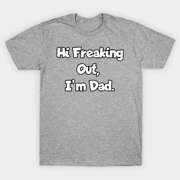 Hi Freaking Out, I'm Dad.a T-Shirt by Among the Leaves Apparel